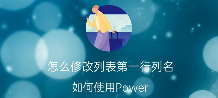 怎么修改列表第一行列名 如何使用Power Query对数据号段进行拆分？